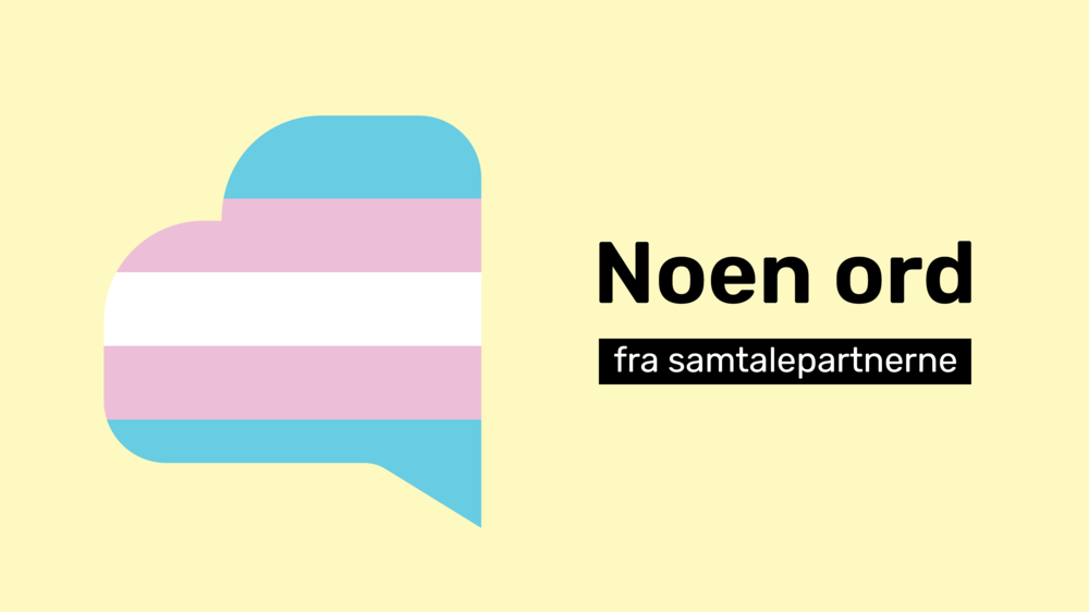 Illustrasjon med hjertet fra logo som er fylt et transflagg. Sort tekst: Noen ord fra samtalepartnerne. 